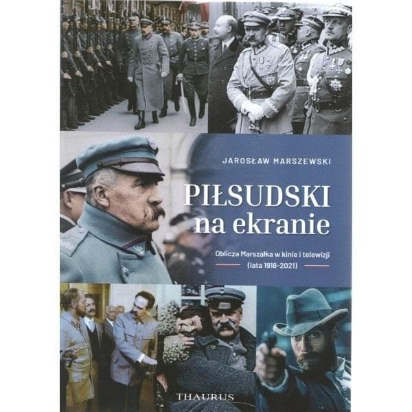 Piłsudski na ekranie. Oblicza Marszałka w kinie... - Jarosław Marszewski 2