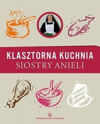 Klasztorna Kuchnia Siostry Anieli - Książka Kucharska z Przepisami