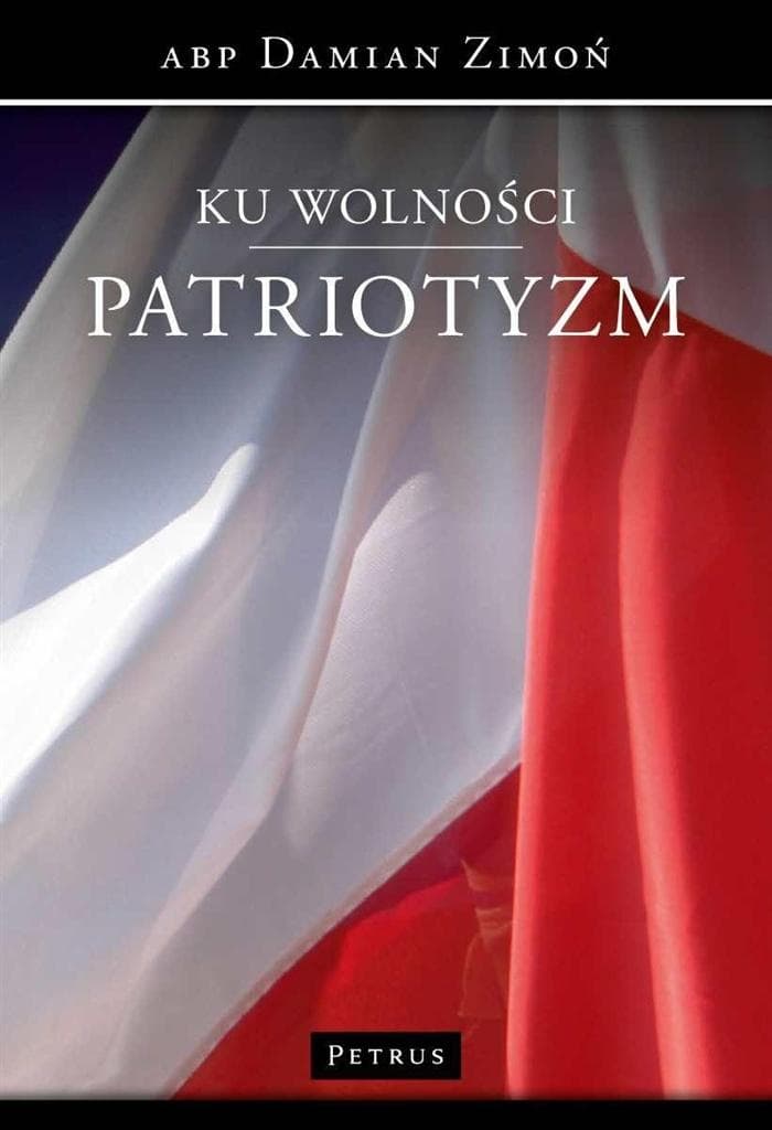 Ku wolności. Patriotyzm - refleksje o wolności i patriotyzmie