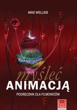 Myśleć animacją. Podręcznik dla filmowców i animatorów