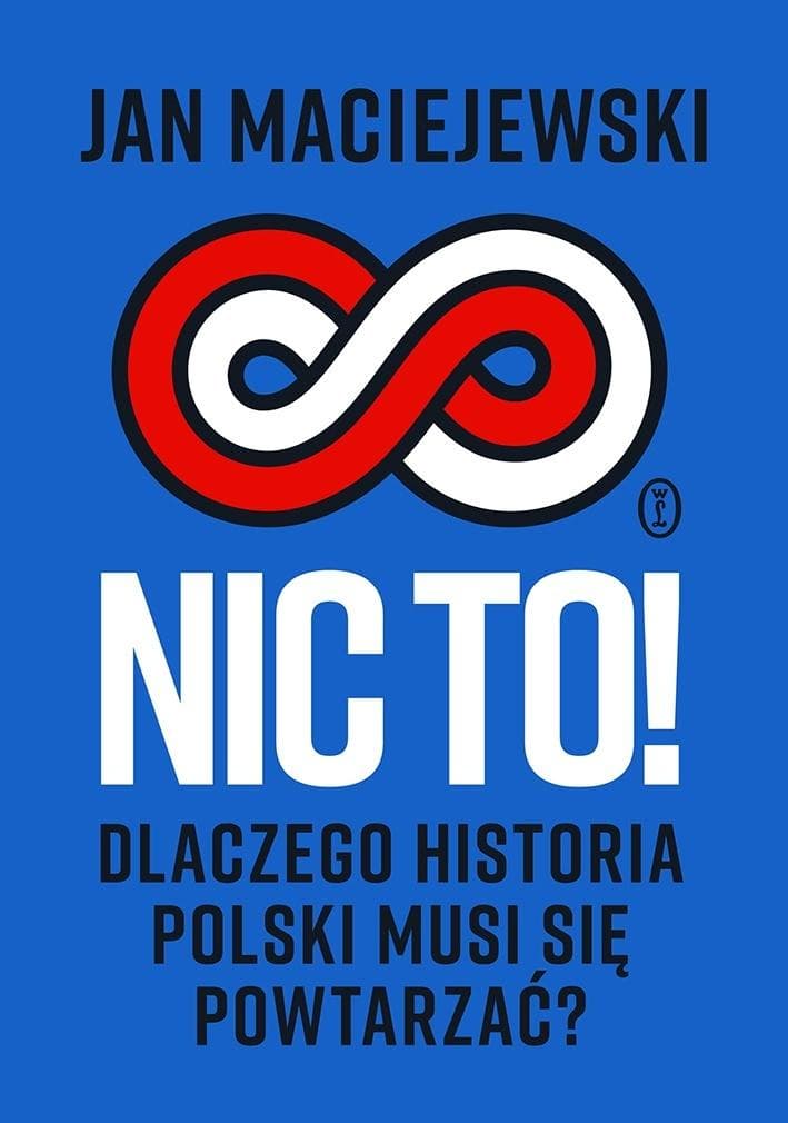 Nic to! Dlaczego historia Polski musi się powtarzać? - Esej historyczny