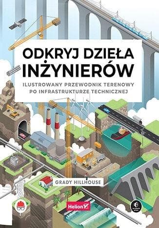 Odkryj dzieła inżynierów. Ilustrowany przewodnik po infrastrukturze technicznej