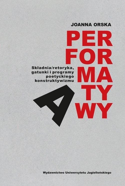 Performatywy: Analiza literatury awangardowej i neoawangardowej Joanna Orska