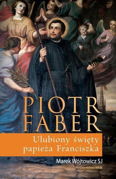 Piotr Faber biografia ulubionego świętego papieża Franciszka