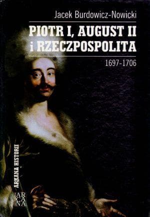 Piotr I, August II i Rzeczpospolita 1697-1706 - Jacek Burdowicz-Nowicki