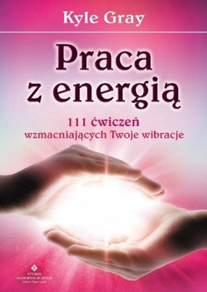 Praca z energią - poradnik rozwoju duchowego Kyle Gray