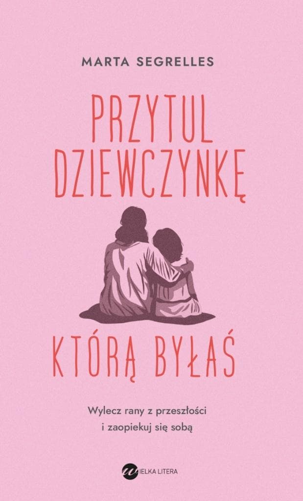 Przytul dziewczynkę, którą byłaś - książka o uzdrawianiu ran z przeszłości