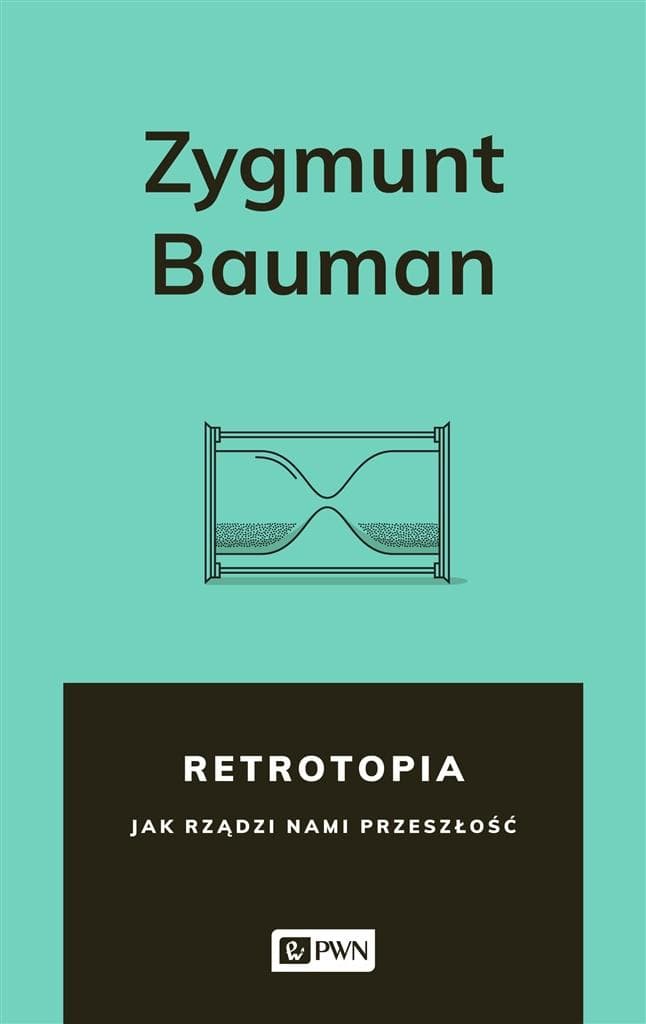 Retrotopia. Jak rządzi nami przeszłość? Zygmunt Bauman