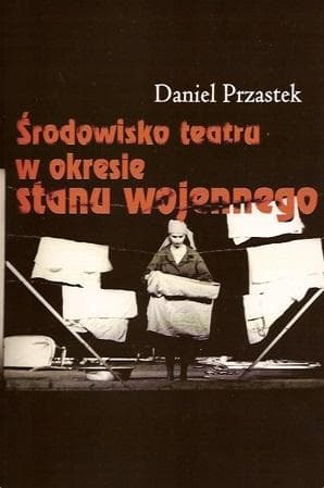 Środowisko teatru w okresie stanu wojennego - Daniel Przastek
