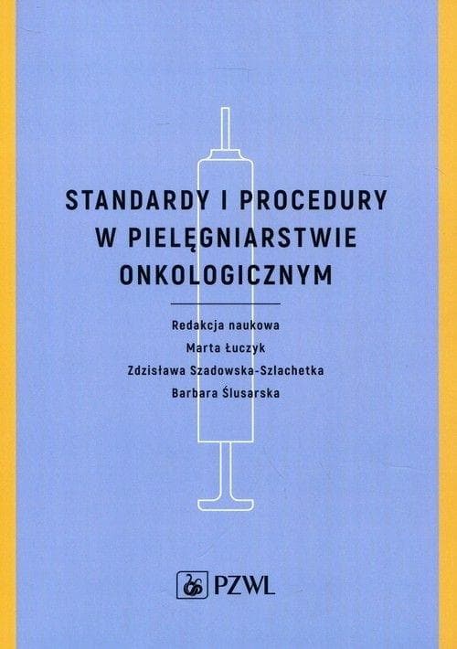Standardy i procedury w pielęgniarstwie onkologicznej Marta Łuczyk, Barbara Ślusarska, Zdzisława Szadow