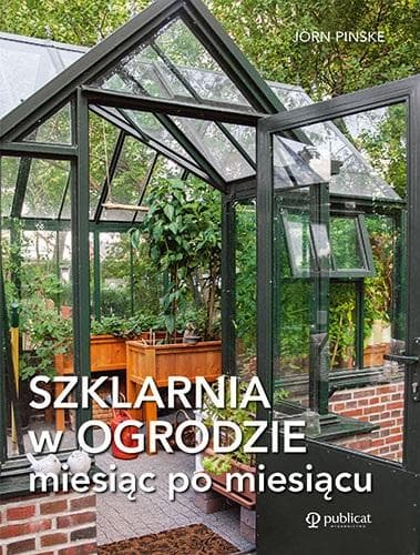 Poradnik ogrodniczy Szklarnia w ogrodzie miesiąc po miesiącu