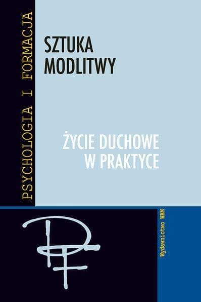 Sztuka modlitwy. Życie duchowne w praktyce - poradnik