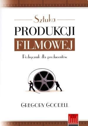 Sztuka produkcji filmowej podręcznik dla producentów